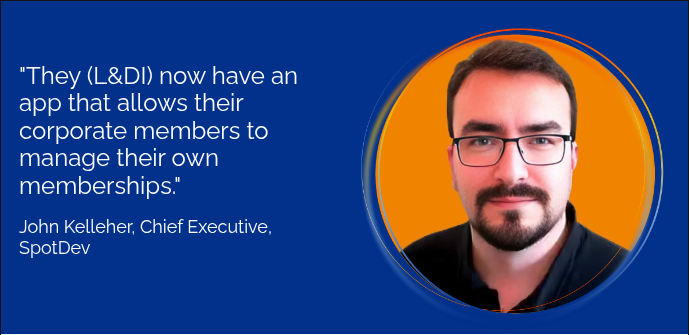 "They (L&DI) now have an app that allows their corporate members to manage their own memberships." &nbsp; John Kelleher, Chief Executive, SpotDev &nbsp;