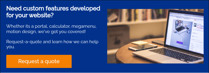 Need custom features developed for your website? &nbsp; Whether its a portal, calculator, megamenu, motion design, we've got you covered! &nbsp; Request-a-quote and learn how we can help you. &nbsp;